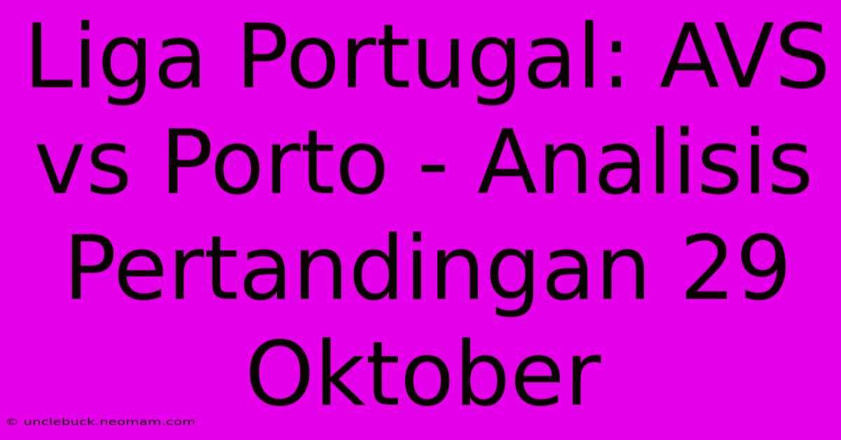 Liga Portugal: AVS Vs Porto - Analisis Pertandingan 29 Oktober