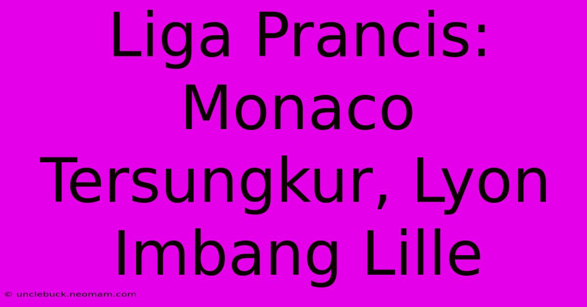 Liga Prancis: Monaco Tersungkur, Lyon Imbang Lille