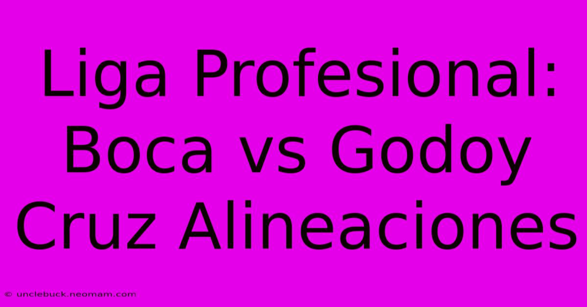 Liga Profesional: Boca Vs Godoy Cruz Alineaciones