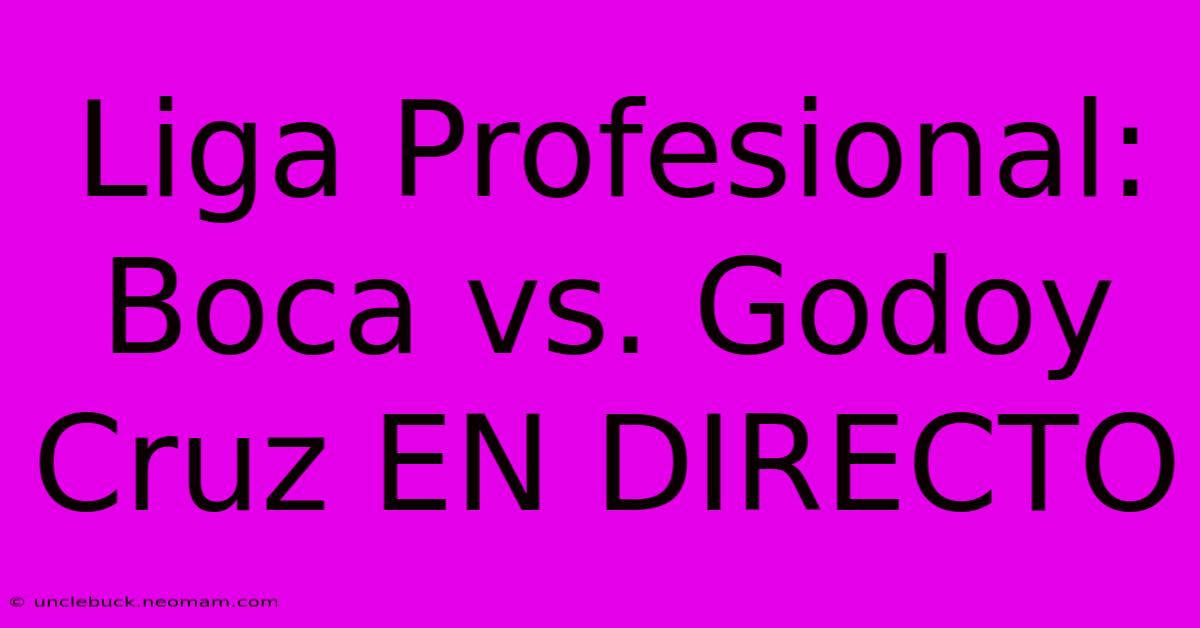 Liga Profesional: Boca Vs. Godoy Cruz EN DIRECTO