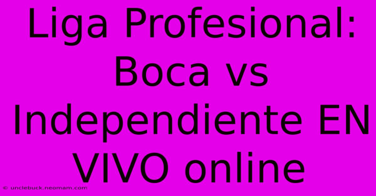 Liga Profesional: Boca Vs Independiente EN VIVO Online