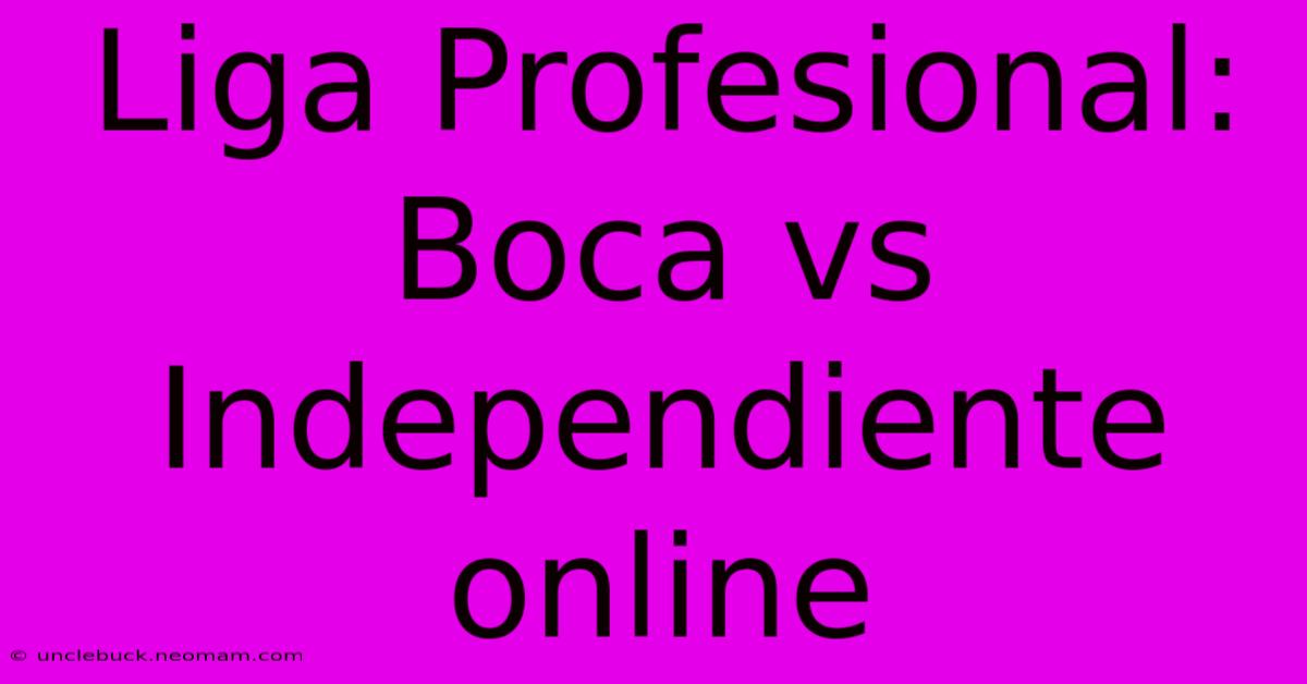 Liga Profesional:  Boca Vs Independiente Online