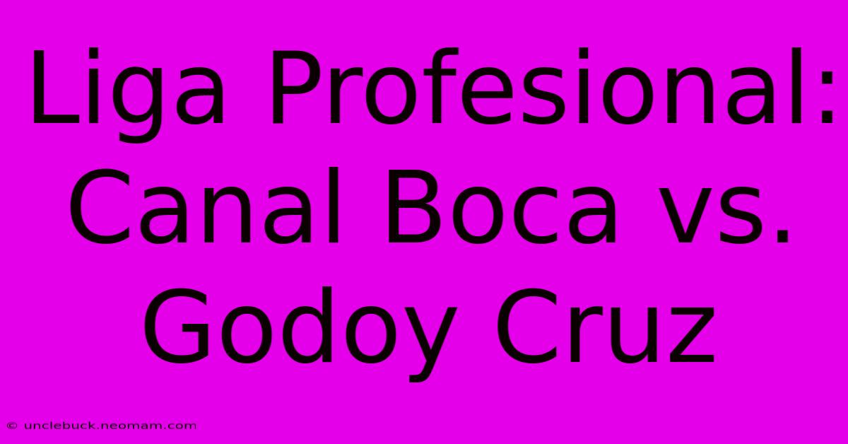 Liga Profesional: Canal Boca Vs. Godoy Cruz