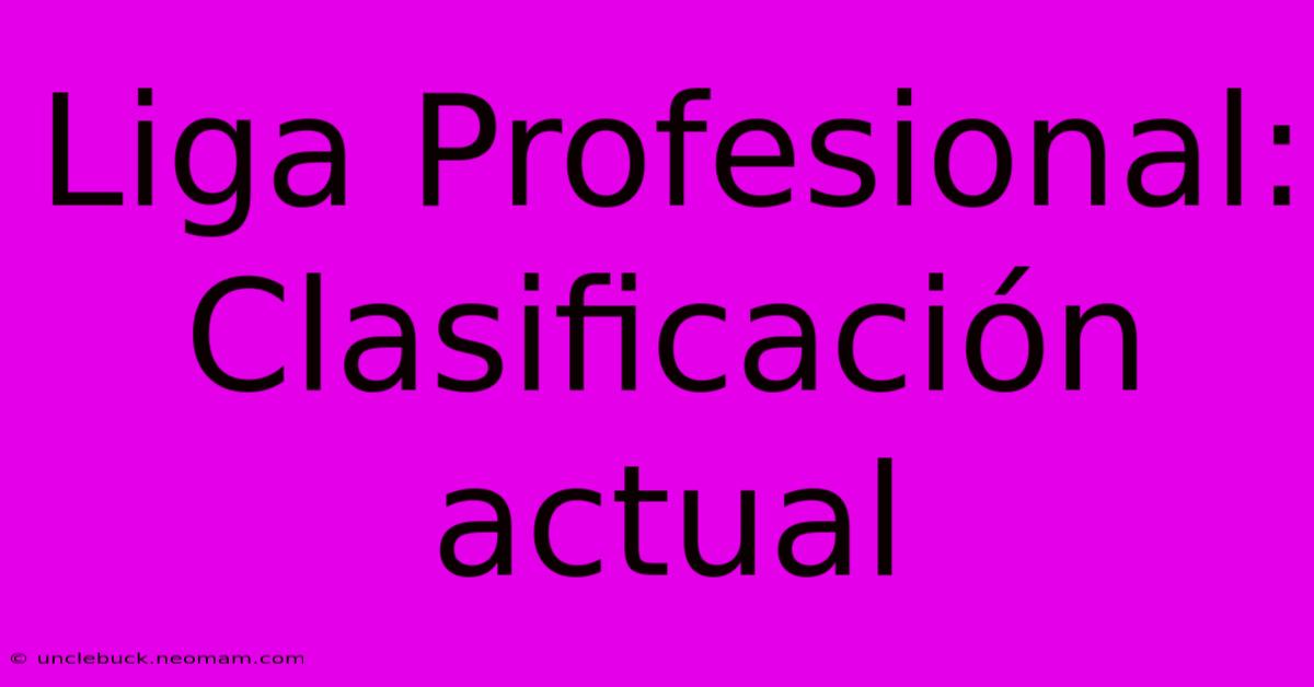 Liga Profesional: Clasificación Actual