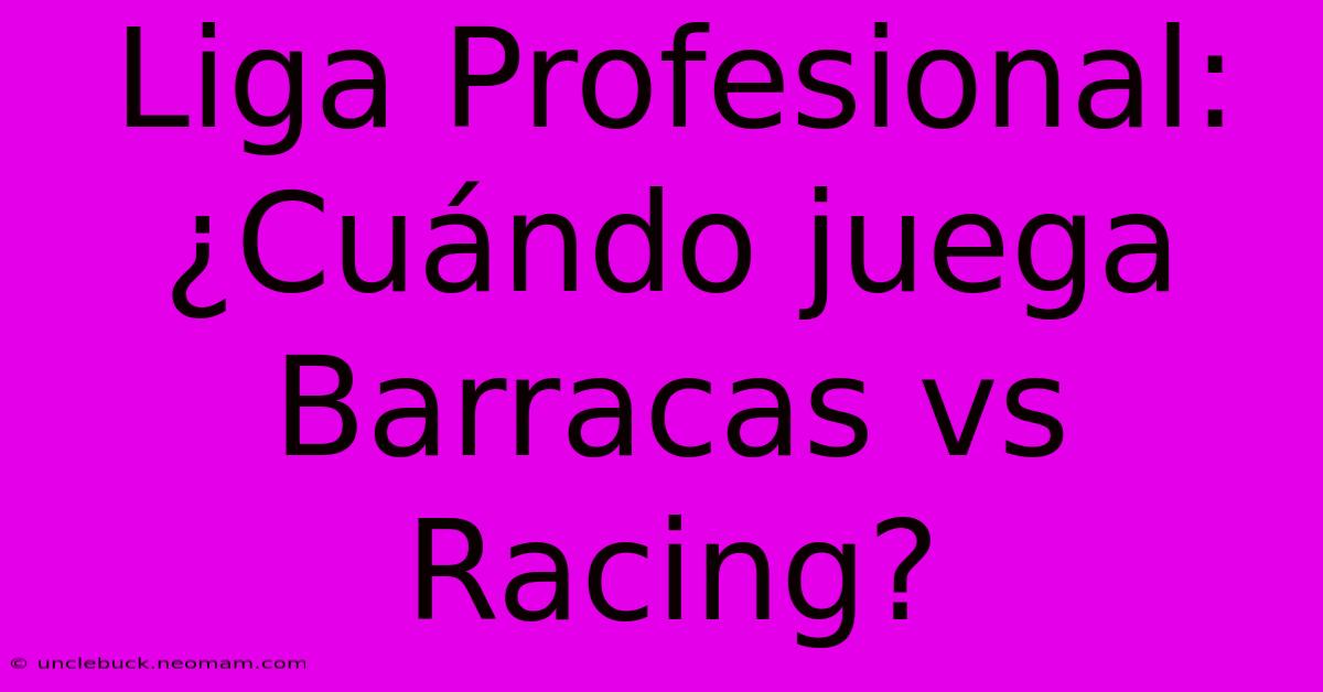 Liga Profesional: ¿Cuándo Juega Barracas Vs Racing?