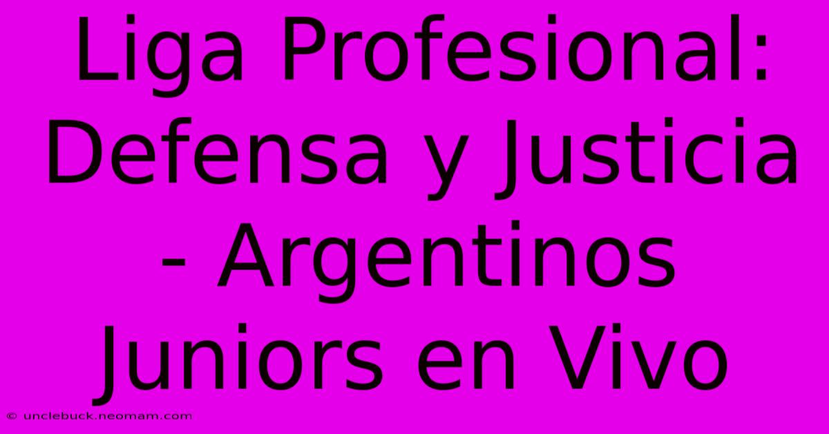 Liga Profesional: Defensa Y Justicia - Argentinos Juniors En Vivo