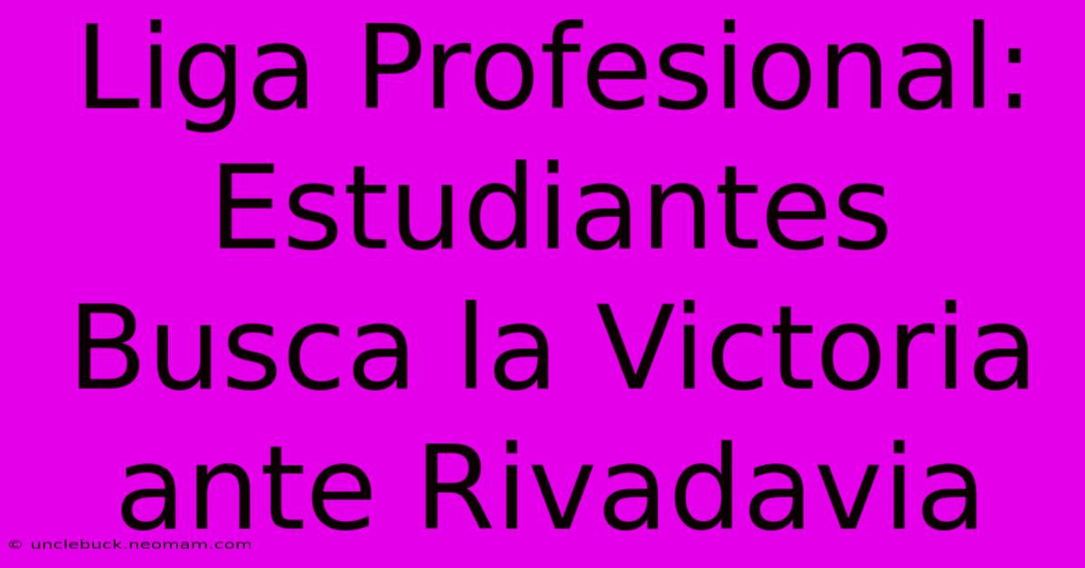 Liga Profesional: Estudiantes Busca La Victoria Ante Rivadavia