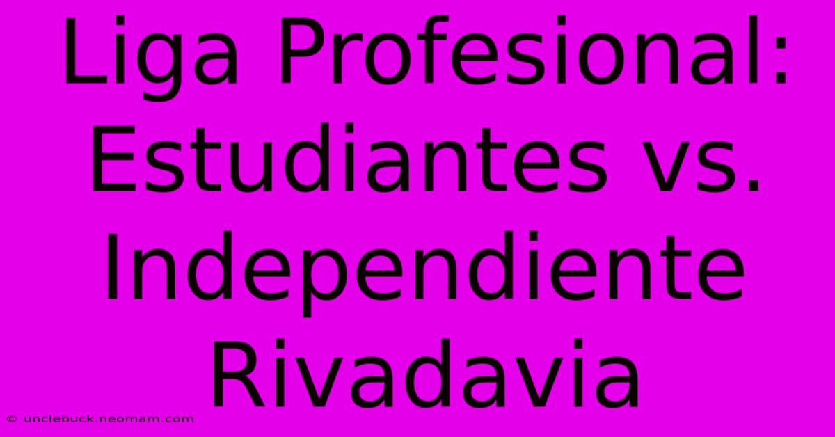 Liga Profesional: Estudiantes Vs. Independiente Rivadavia