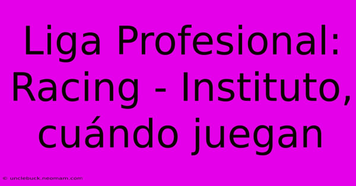 Liga Profesional: Racing - Instituto, Cuándo Juegan