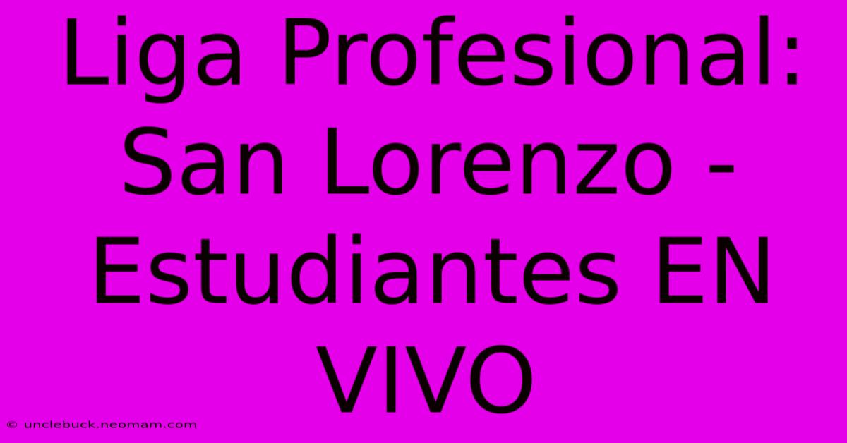 Liga Profesional: San Lorenzo - Estudiantes EN VIVO