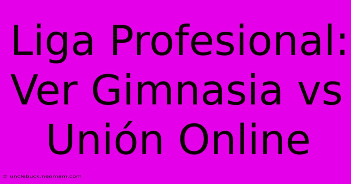 Liga Profesional: Ver Gimnasia Vs Unión Online