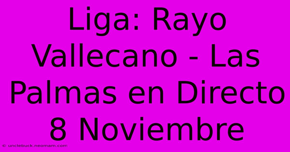 Liga: Rayo Vallecano - Las Palmas En Directo 8 Noviembre