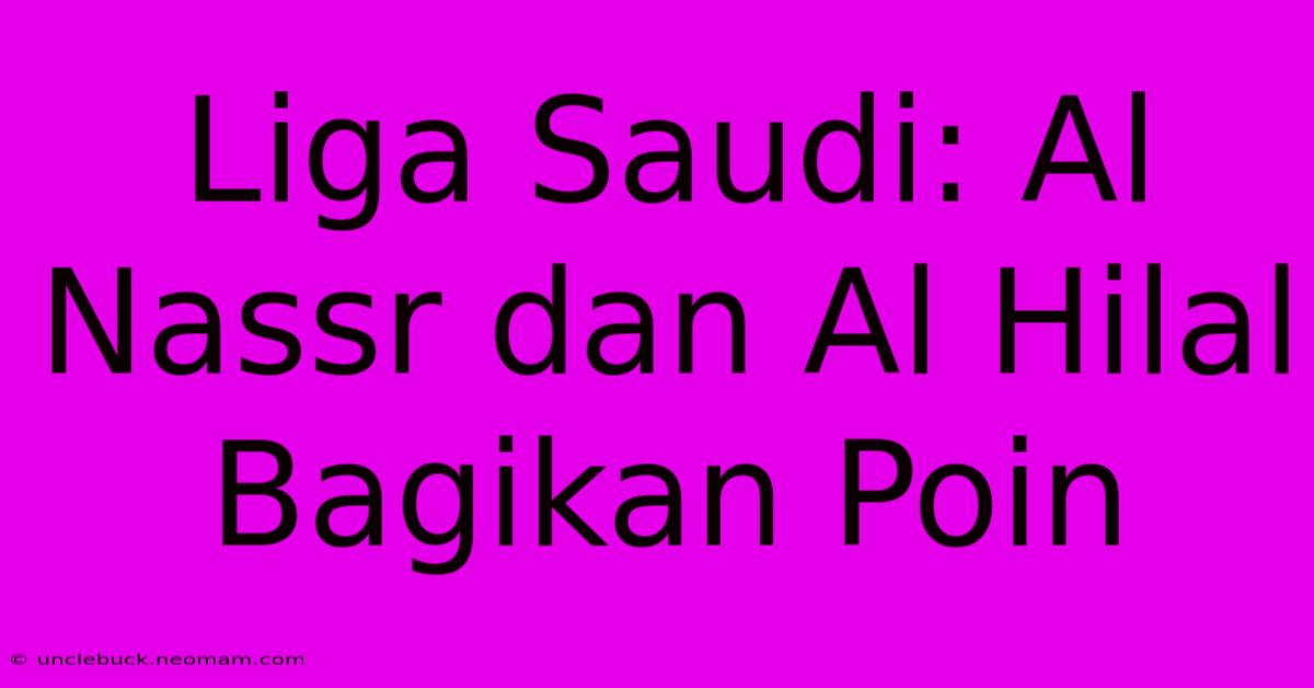 Liga Saudi: Al Nassr Dan Al Hilal Bagikan Poin 