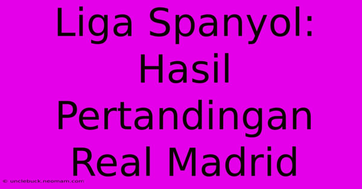 Liga Spanyol:  Hasil Pertandingan Real Madrid