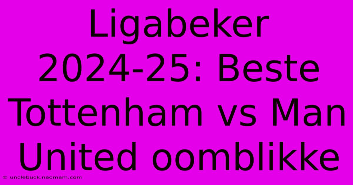 Ligabeker 2024-25: Beste Tottenham Vs Man United Oomblikke