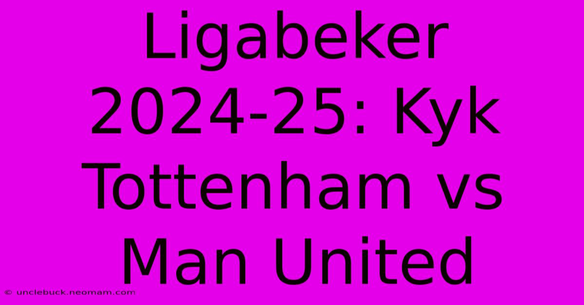 Ligabeker 2024-25: Kyk Tottenham Vs Man United