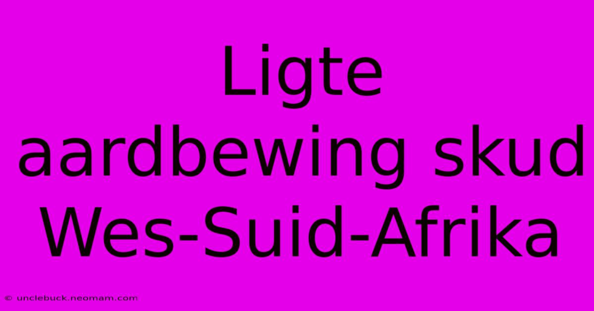 Ligte Aardbewing Skud Wes-Suid-Afrika