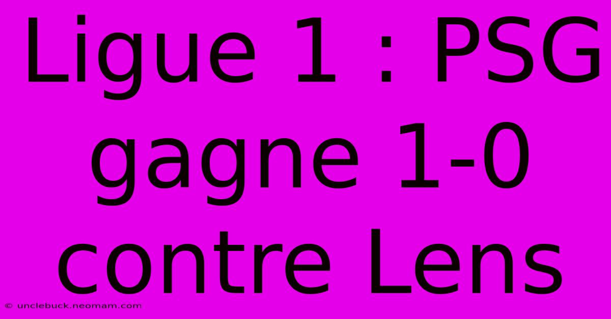 Ligue 1 : PSG Gagne 1-0 Contre Lens 