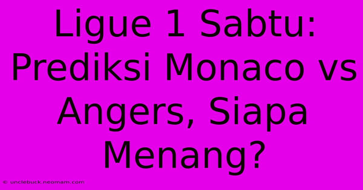 Ligue 1 Sabtu: Prediksi Monaco Vs Angers, Siapa Menang? 