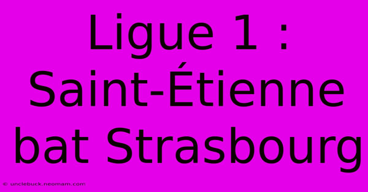 Ligue 1 : Saint-Étienne Bat Strasbourg