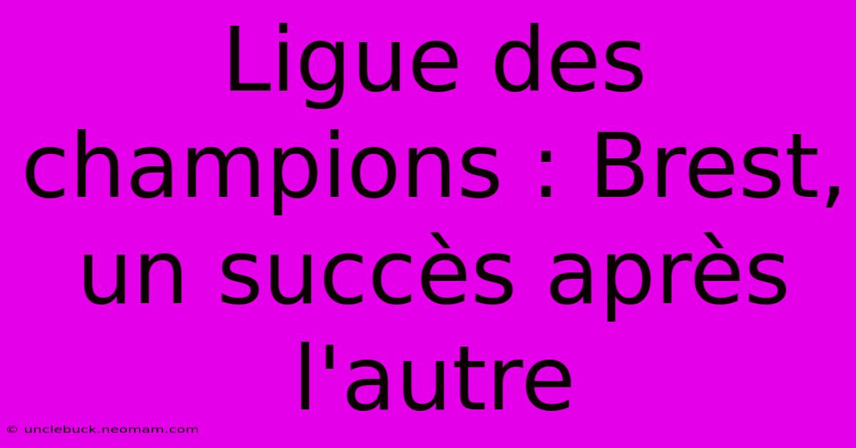 Ligue Des Champions : Brest, Un Succès Après L'autre 