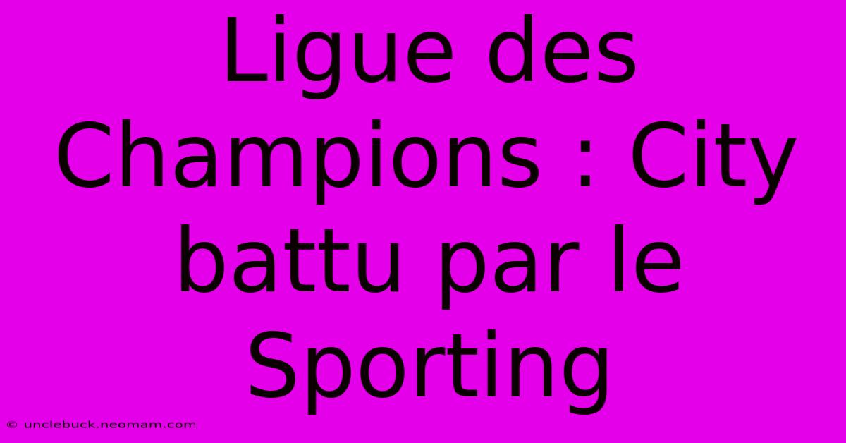 Ligue Des Champions : City Battu Par Le Sporting