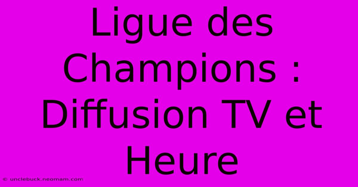 Ligue Des Champions : Diffusion TV Et Heure