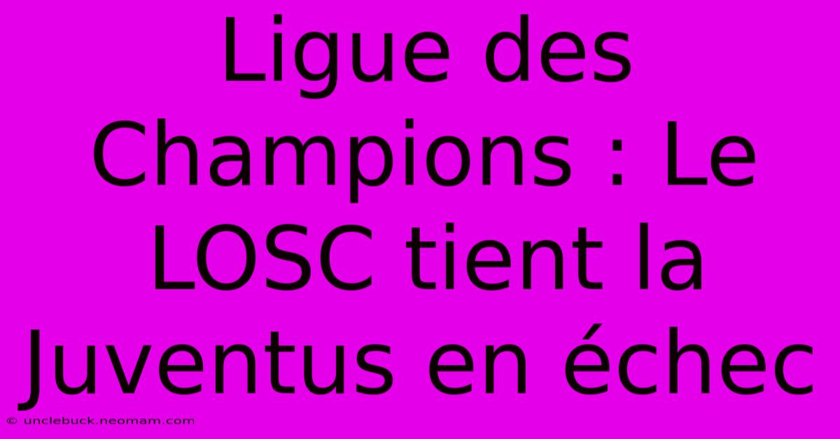 Ligue Des Champions : Le LOSC Tient La Juventus En Échec