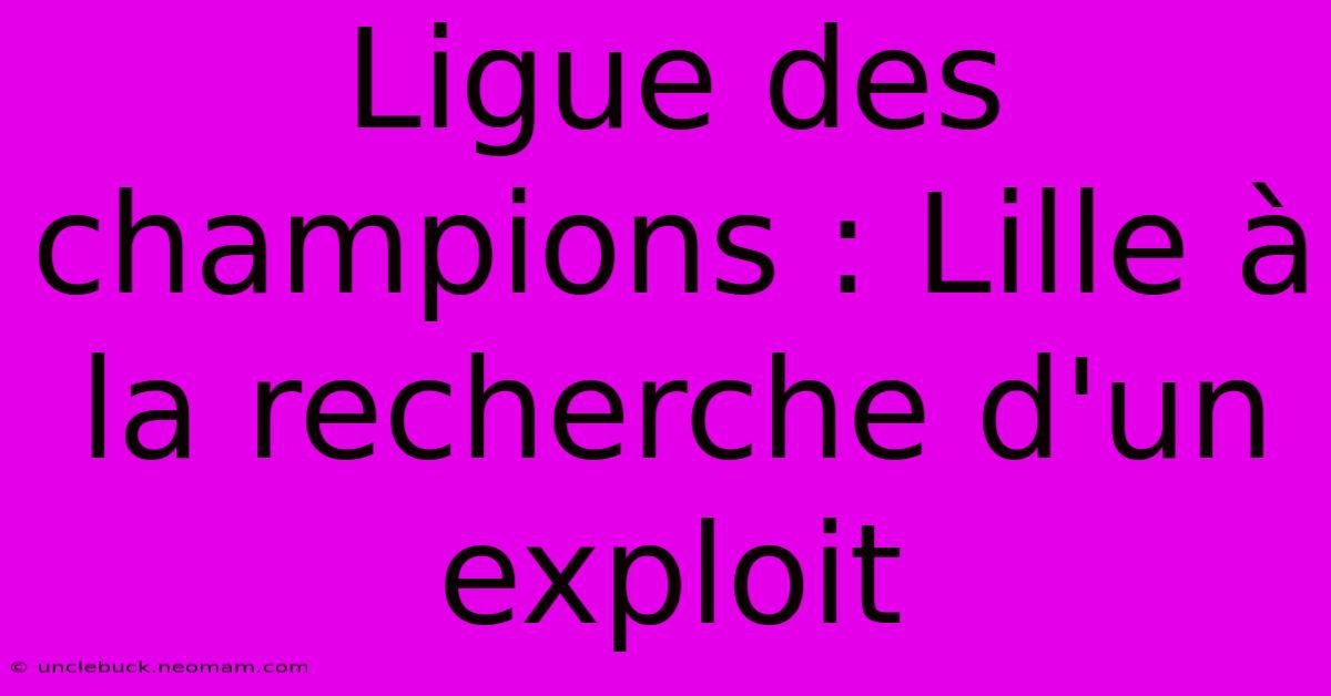 Ligue Des Champions : Lille À La Recherche D'un Exploit