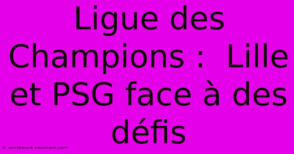 Ligue Des Champions :  Lille Et PSG Face À Des Défis 