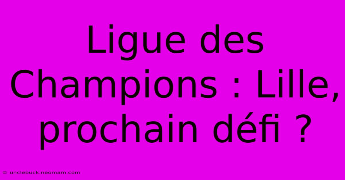 Ligue Des Champions : Lille, Prochain Défi ?