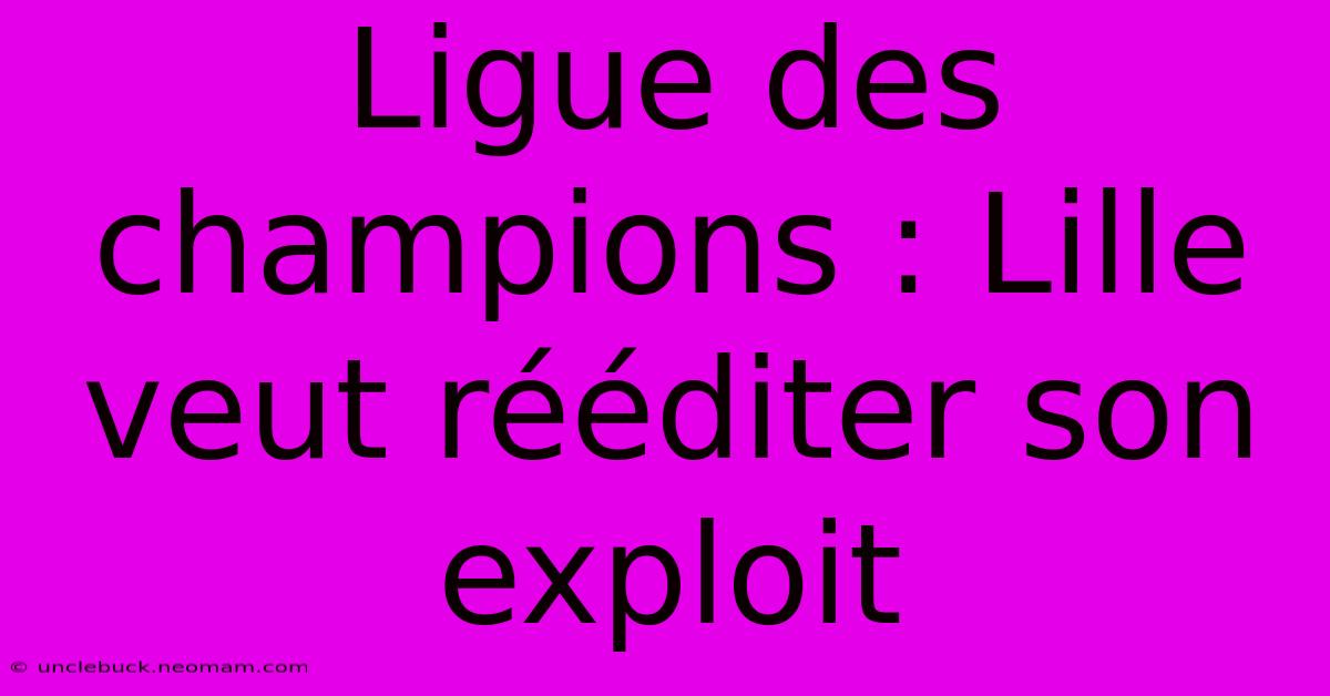 Ligue Des Champions : Lille Veut Rééditer Son Exploit 