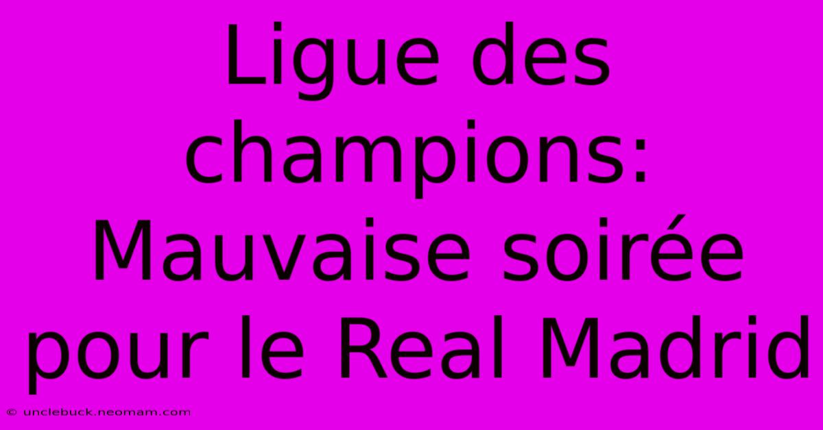 Ligue Des Champions: Mauvaise Soirée Pour Le Real Madrid