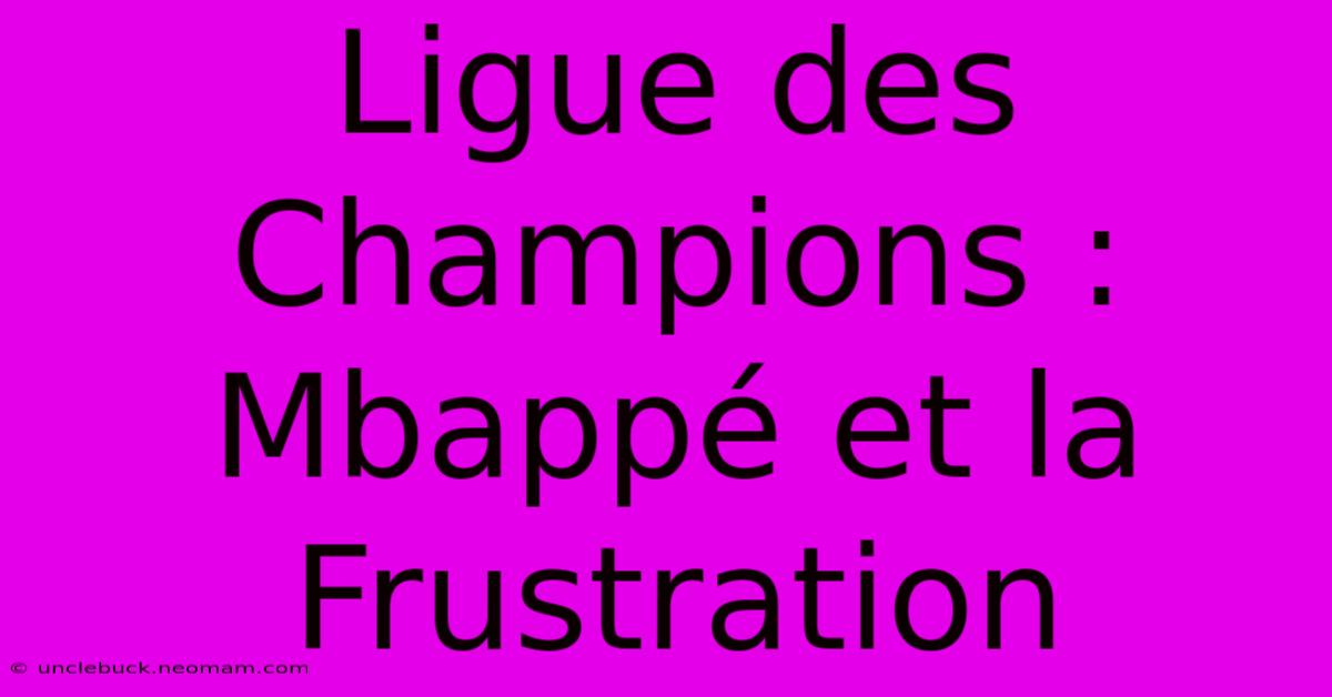 Ligue Des Champions : Mbappé Et La Frustration