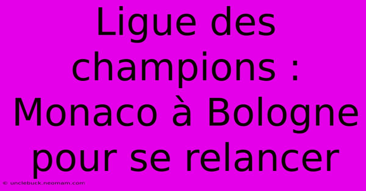 Ligue Des Champions : Monaco À Bologne Pour Se Relancer 