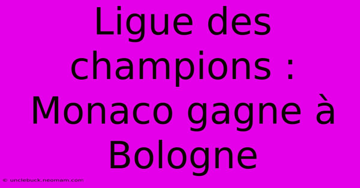 Ligue Des Champions : Monaco Gagne À Bologne 