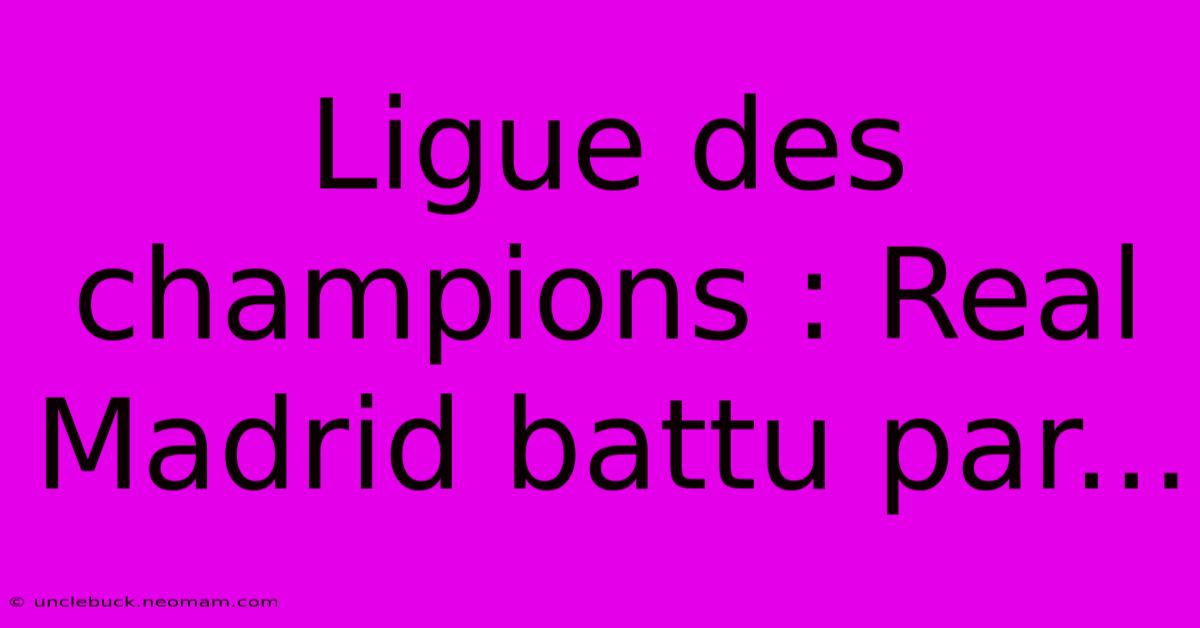 Ligue Des Champions : Real Madrid Battu Par...