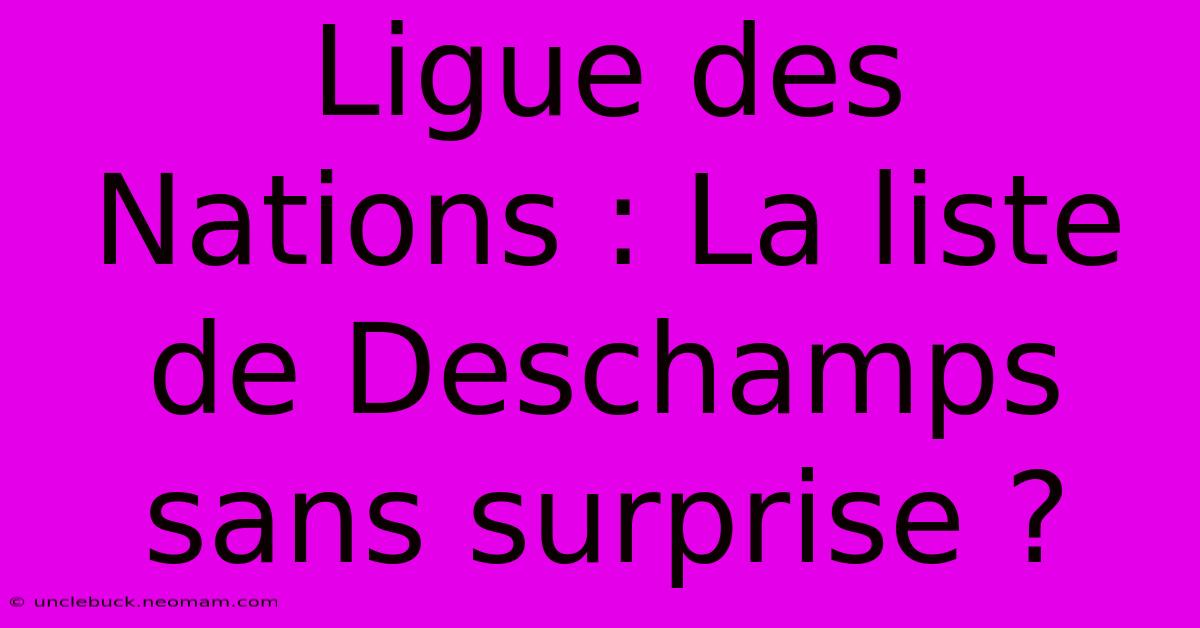 Ligue Des Nations : La Liste De Deschamps Sans Surprise ?