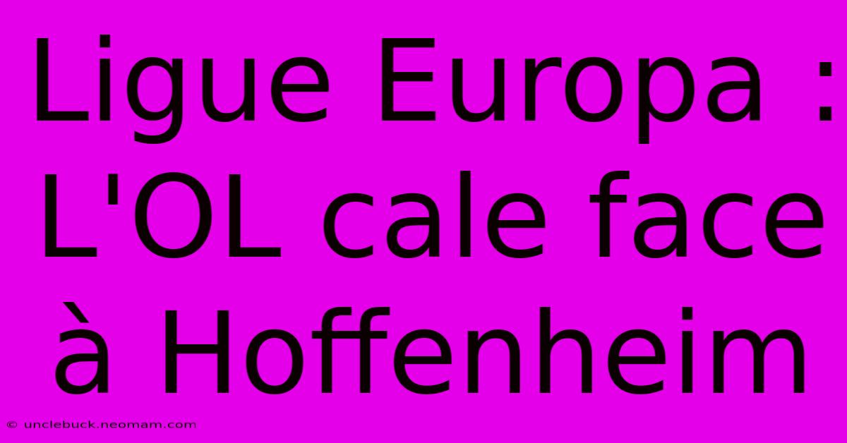 Ligue Europa : L'OL Cale Face À Hoffenheim