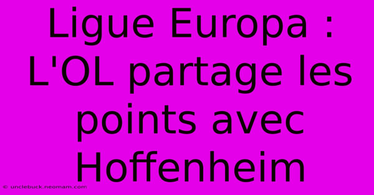 Ligue Europa : L'OL Partage Les Points Avec Hoffenheim 