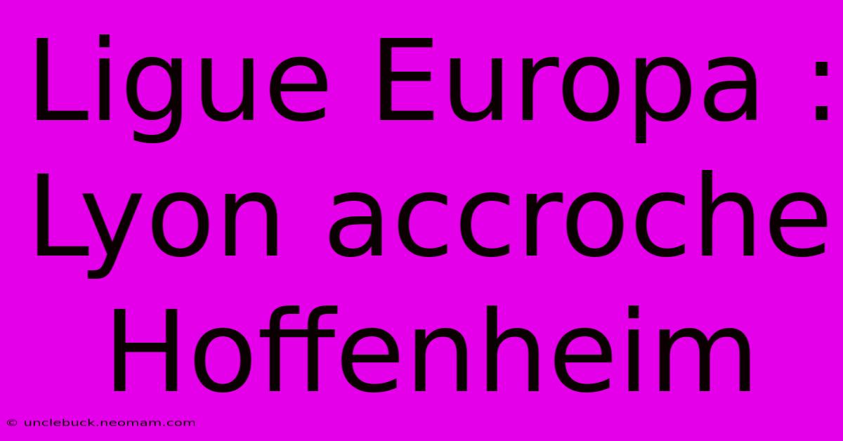 Ligue Europa : Lyon Accroche Hoffenheim