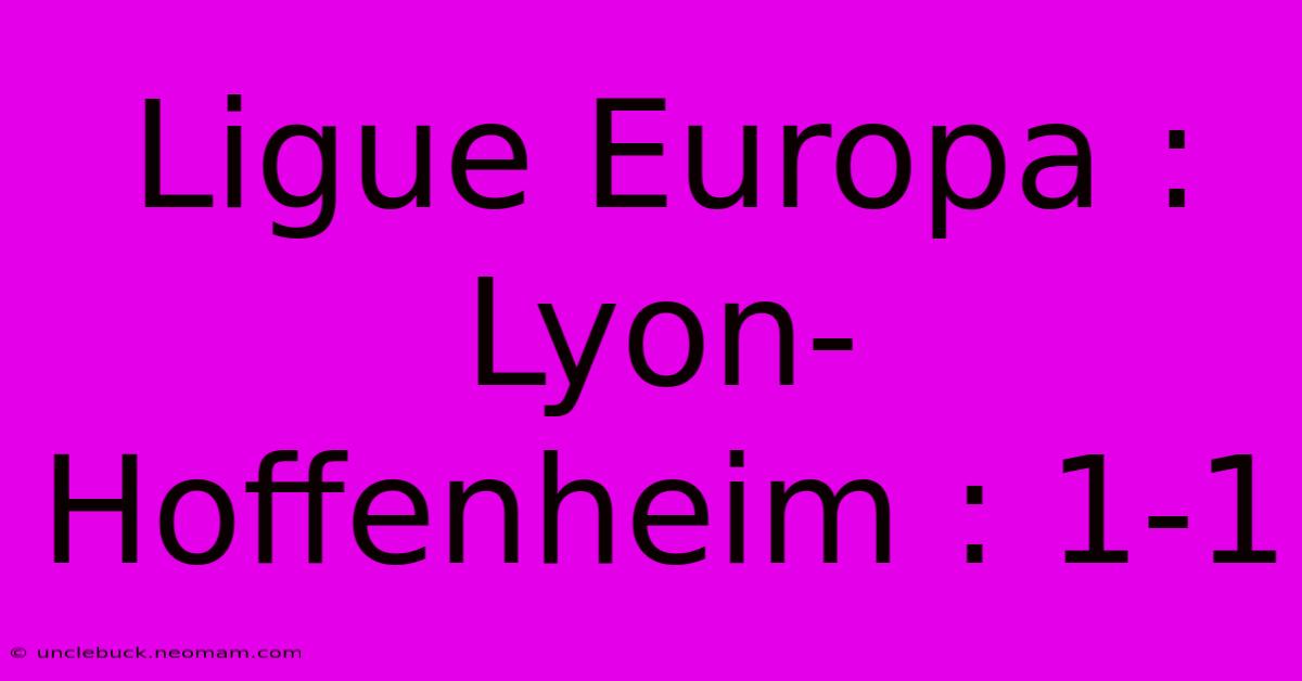 Ligue Europa : Lyon-Hoffenheim : 1-1