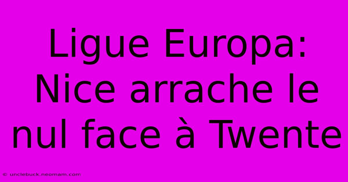 Ligue Europa: Nice Arrache Le Nul Face À Twente