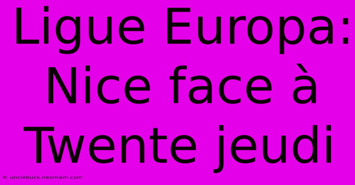 Ligue Europa: Nice Face À Twente Jeudi