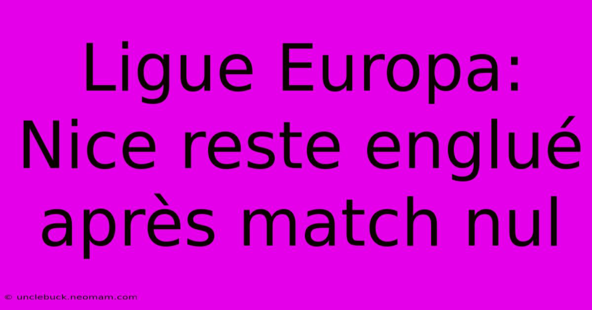 Ligue Europa: Nice Reste Englué Après Match Nul 