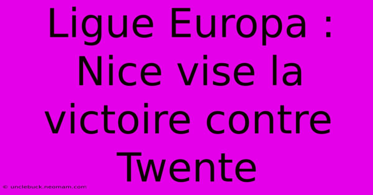 Ligue Europa : Nice Vise La Victoire Contre Twente