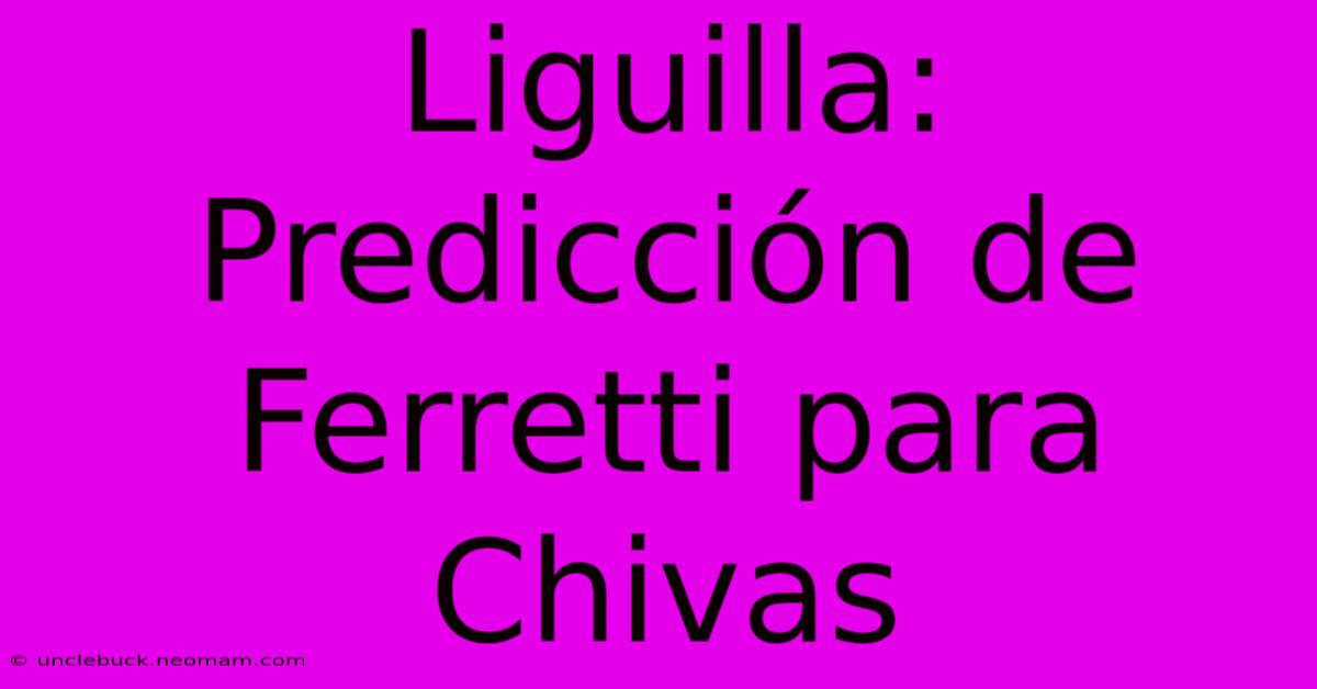 Liguilla: Predicción De Ferretti Para Chivas