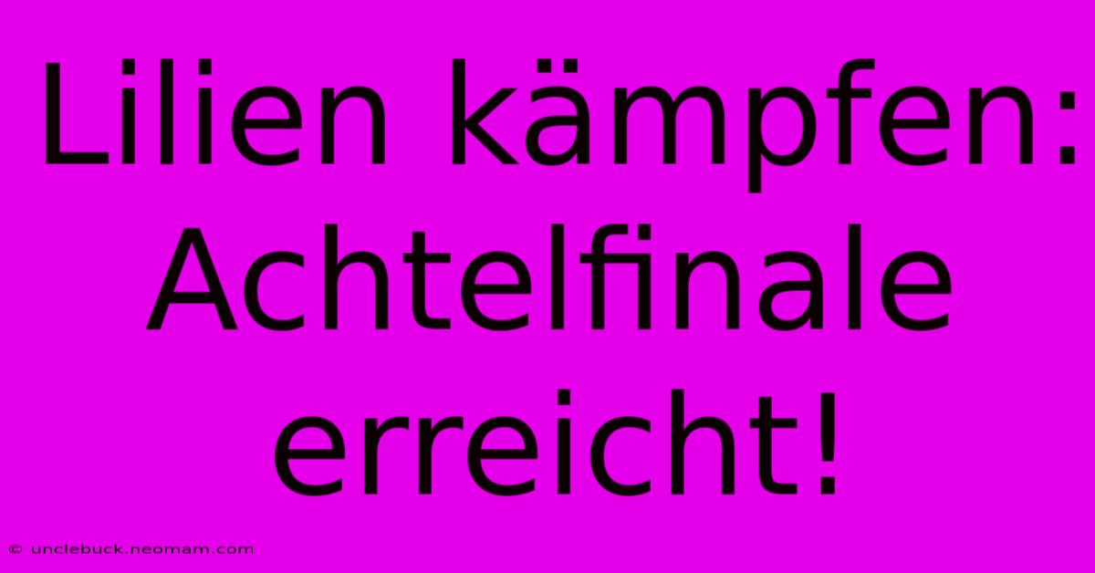 Lilien Kämpfen: Achtelfinale Erreicht!