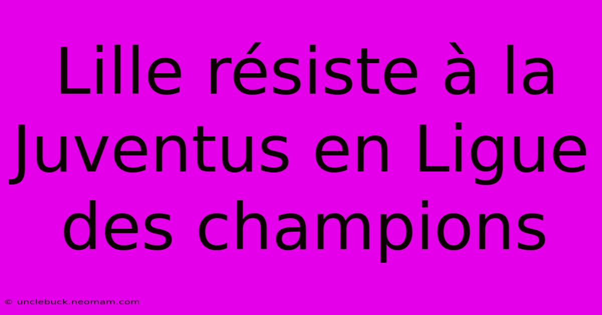 Lille Résiste À La Juventus En Ligue Des Champions