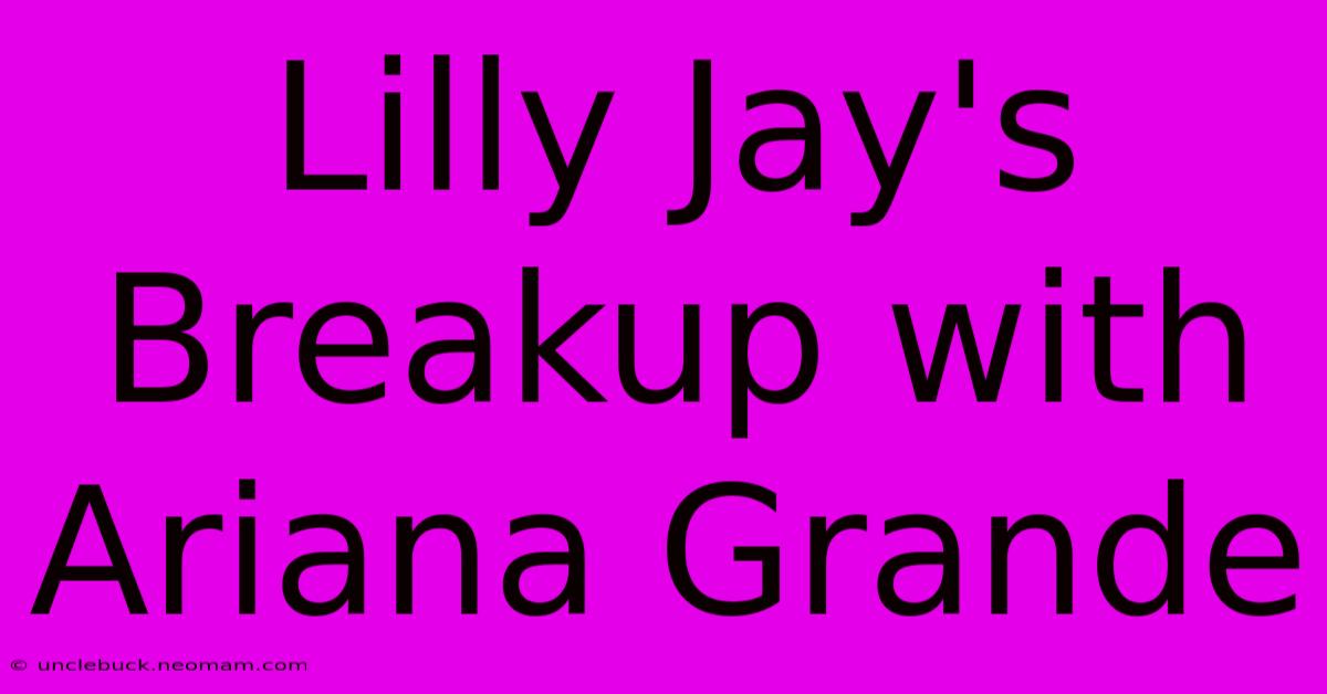 Lilly Jay's Breakup With Ariana Grande